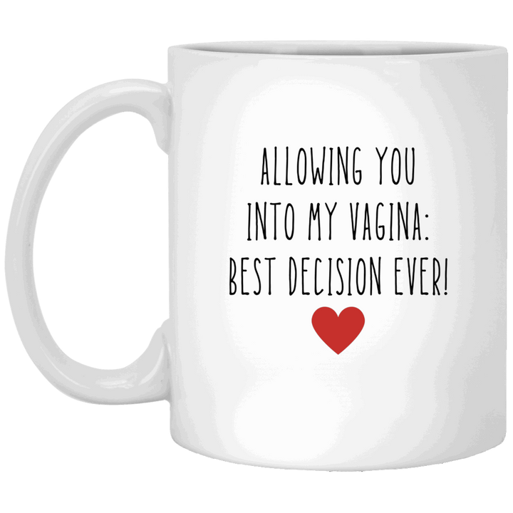 Allowing You Into My Vagina Best Decision Ever Mug, Vulgar Coffee Mugs SheCustomDesigns