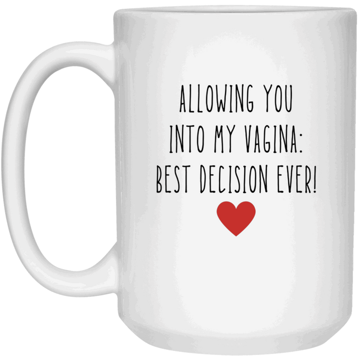 Allowing You Into My Vagina Best Decision Ever Mug, Vulgar Coffee Mugs SheCustomDesigns