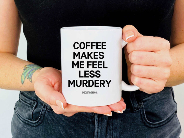 Coffee Makes Me Feel Less Murdery Mug, Coffee Lovers Mug, Funny Coffee Mugs, Sarcastic Mug, Office Coffee Mugs SheCustomDesigns