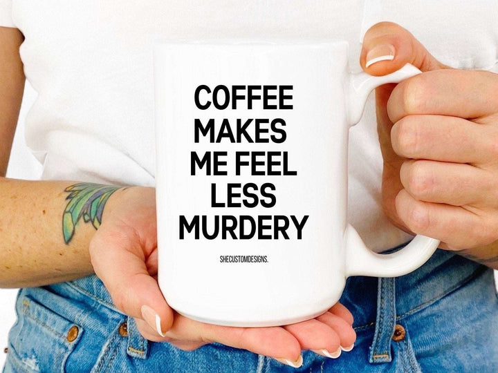 Coffee Makes Me Feel Less Murdery Mug, Coffee Lovers Mug, Funny Coffee Mugs, Sarcastic Mug, Office Coffee Mugs SheCustomDesigns