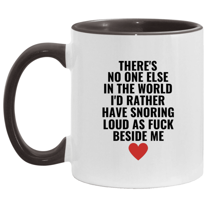 There's No One Else In The World I'd Rather Have Snoring Loud As Fuck Beside Me Mug, Dirty Coffee Mug SheCustomDesigns