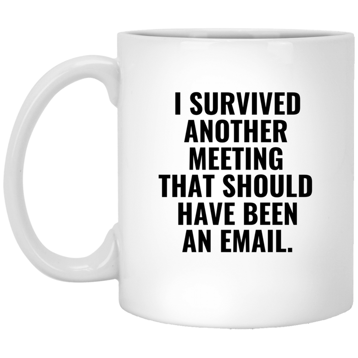 I Survived Another Meeting That Should Have Been An Email Mug SheCustomDesigns