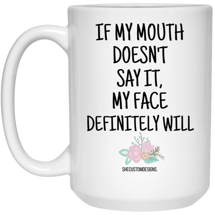 If My Mouth Doesn't Say It My Face Will Funny Mug SheCustomDesigns