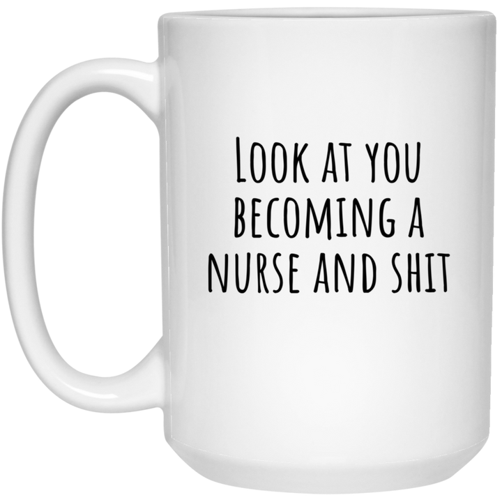 Look At You Becoming A Nurse And Shit Mug, Gift For A New Nurse SheCustomDesigns