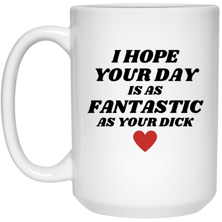 I Hope Your Day Is As Fantastic As Your Dick Vulgar Coffee Mugs SheCustomDesigns