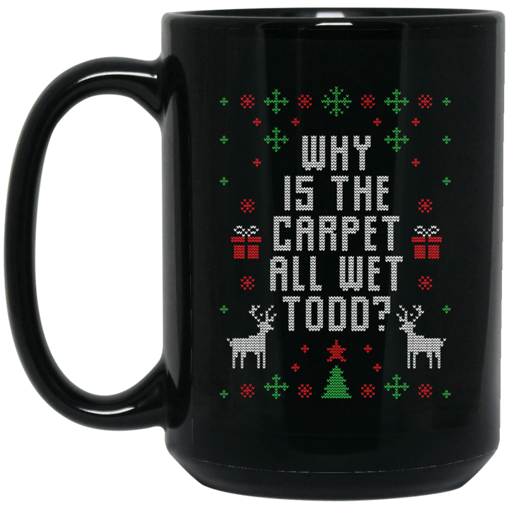 Why Is The Carpet All Wet Todd Black Christmas Mug, Lampoons Mug SheCustomDesigns