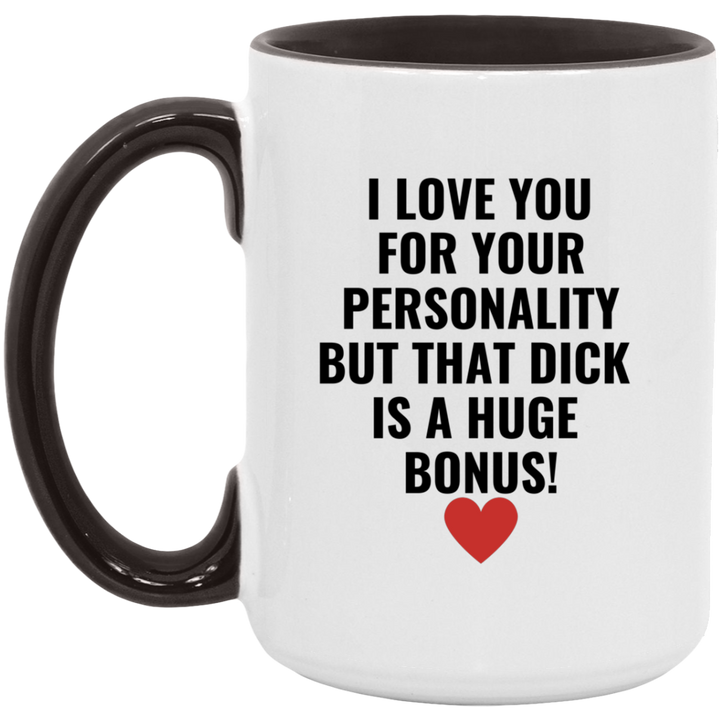I Love You For Your Personality But That Dick Is A Huge Bonus Mug, Dirty Coffee Mug SheCustomDesigns