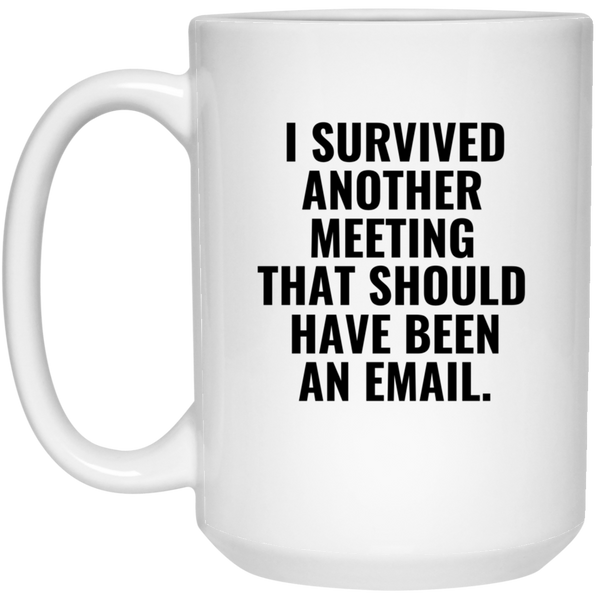 I Survived Another Meeting That Should Have Been An Email Mug SheCustomDesigns