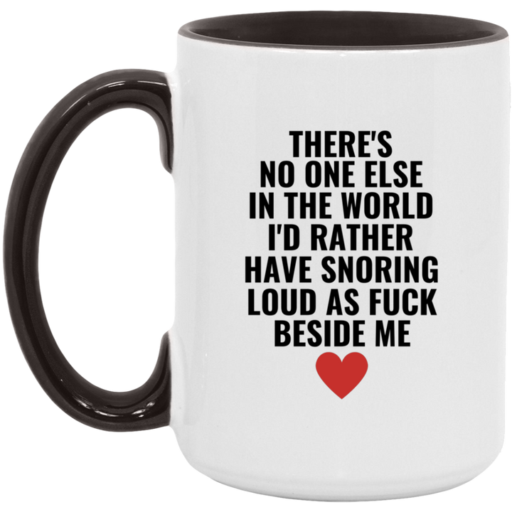 There's No One Else In The World I'd Rather Have Snoring Loud As Fuck Beside Me Mug, Dirty Coffee Mug SheCustomDesigns