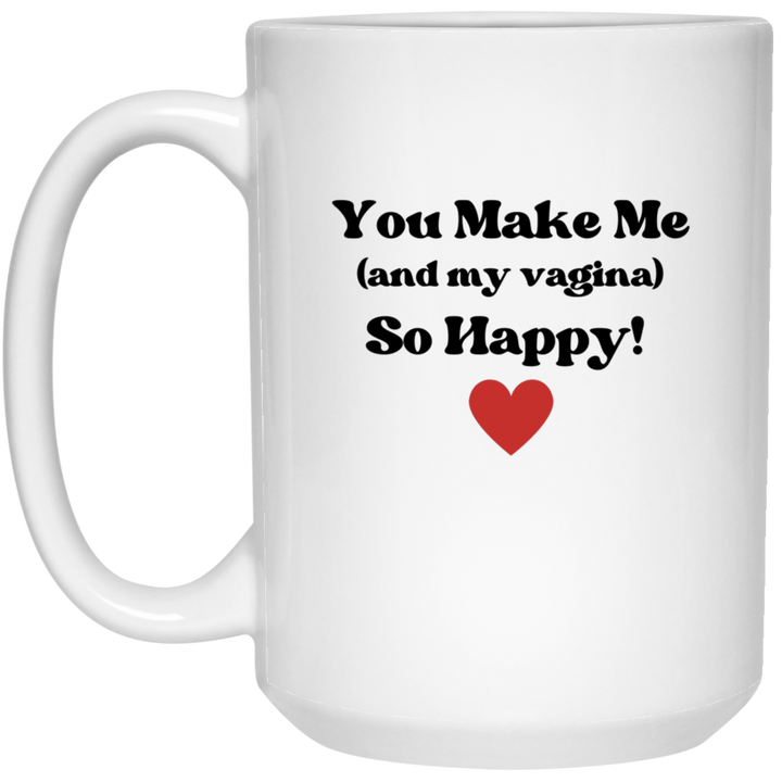 You Make Me And My Vagina So Happy Mug, Vulgar Coffee Mugs SheCustomDesigns