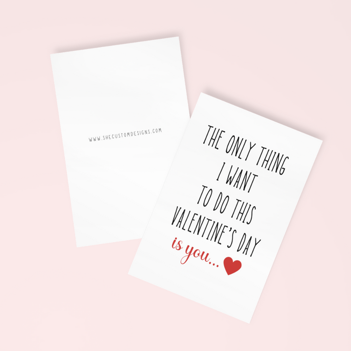 The Only Thing I Want To Do This Valentines Day Is You, Valentine's Day Funny Cards SheCustomDesigns
