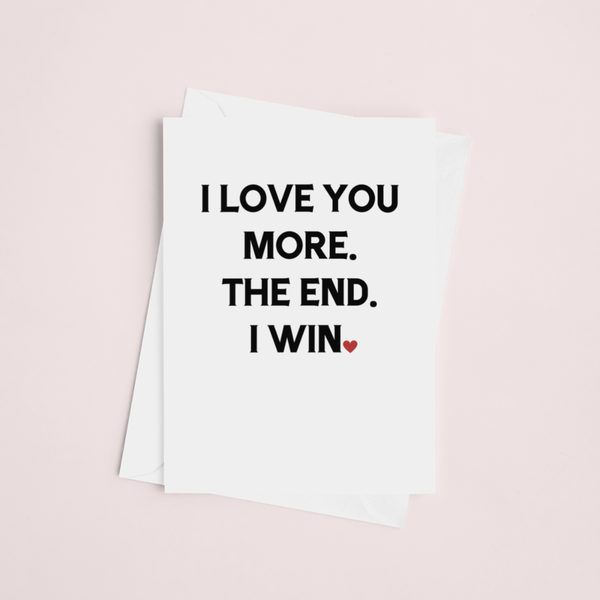 I Love You More The End I Win Card, Valentine's Day Funny Cards SheCustomDesigns