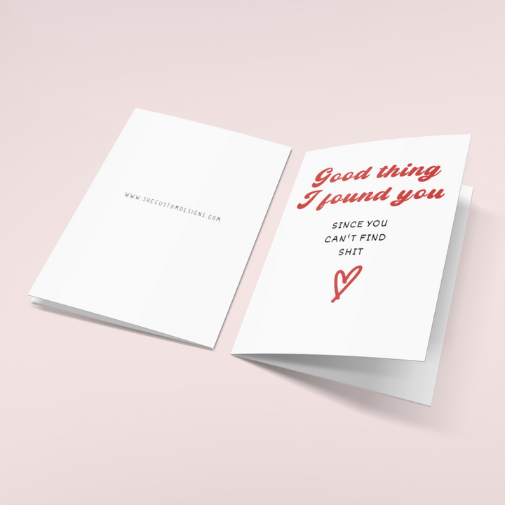 Good Thing I Found You Valentine's Day Funny Cards, Anniversary Funny Cards SheCustomDesigns