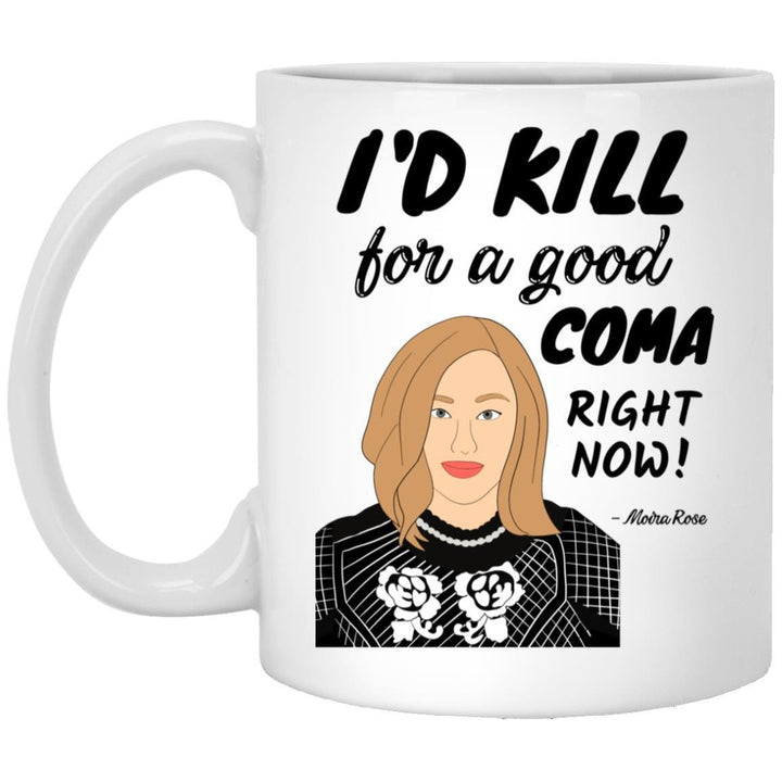 Moira Rose Mug, I'd Kill For A Good Coma Right Now, Creek Mug, Coffee Mug Unique, Gifts For Friends, Creek Gifts SheCustomDesigns