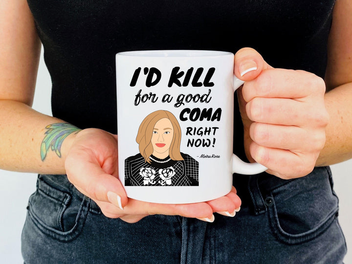Moira Rose Mug, I'd Kill For A Good Coma Right Now, Creek Mug, Coffee Mug Unique, Gifts For Friends, Creek Gifts SheCustomDesigns