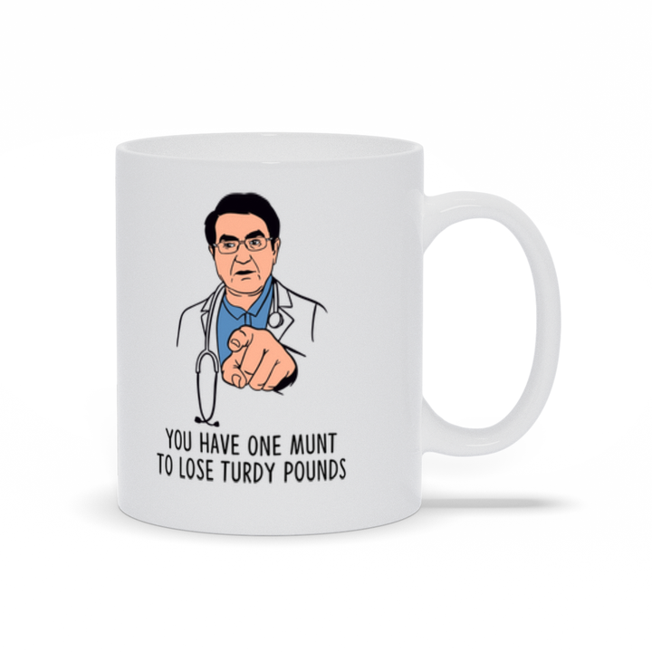 You Have One Munt To Loose Turdy Pounds, Funny Dr Now Mug, Weight Loss Mug Gift SheCustomDesigns
